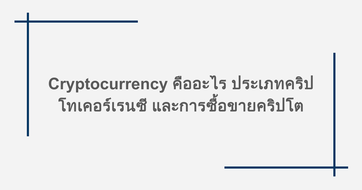 Cryptocurrency คืออะไร ประเภทคริปโทเคอร์เรนซี มีอะไรบ้าง และการซื้อขายคริปโต