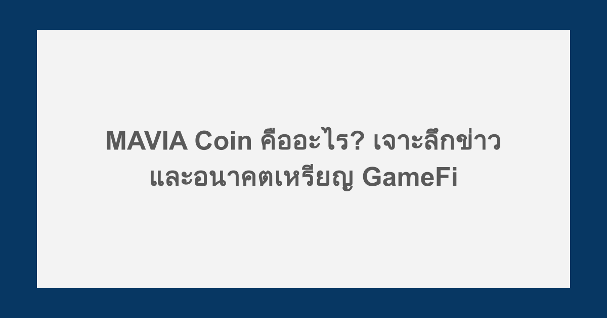 MAVIA Coin คืออะไร? เจาะลึกข่าวและอนาคตเหรียญ GameFi
